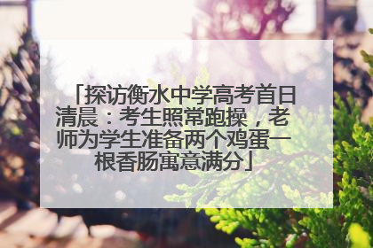 探访衡水中学高考首日清晨：考生照常跑操，老师为学生准备两个鸡蛋一根香肠寓意满分
