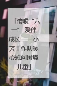 情暖“六一” 爱伴成长——小芳工作队暖心慰问困境儿童