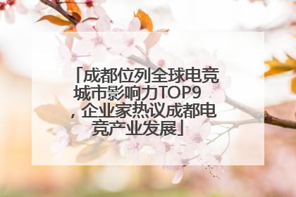 成都位列全球电竞城市影响力TOP9，企业家热议成都电竞产业发展