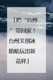 把“台州”带回家！台州文创冰箱贴玩出新花样