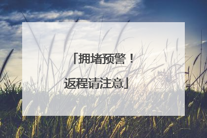 拥堵预警！返程请注意