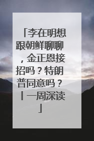 李在明想跟朝鲜聊聊，金正恩接招吗？特朗普同意吗？丨一周深读