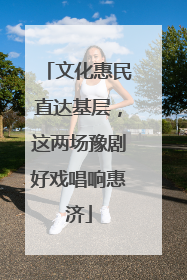 文化惠民直达基层，这两场豫剧好戏唱响惠济