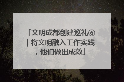 文明成都创建巡礼⑥｜将文明融入工作实践，他们做出成效