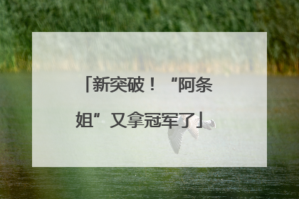 新突破！“阿条姐”又拿冠军了