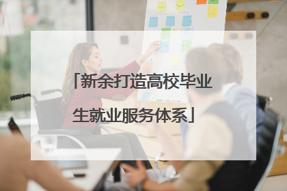 新余打造高校毕业生就业服务体系