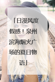 日漫风度假感！泉州滨海烟火广场的夏日物语