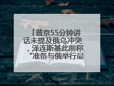 普京55分钟讲话未提及俄乌冲突，泽连斯基此前称“准备与俄举行最高级别会晤”