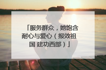 服务群众，她饱含耐心与爱心（报效祖国 建功西部）