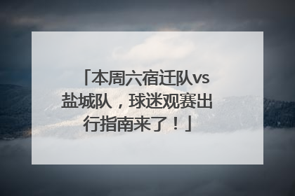 本周六宿迁队vs盐城队，球迷观赛出行指南来了！