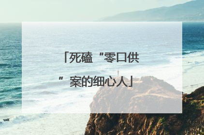 死磕“零口供”案的细心人