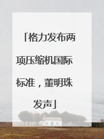 格力发布两项压缩机国际标准，董明珠发声