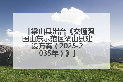 梁山县出台《交通强国山东示范区梁山县建设方案（2025-2035年）》