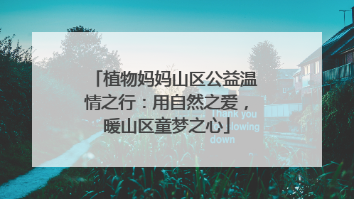 植物妈妈山区公益温情之行：用自然之爱，暖山区童梦之心