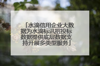 水滴信用企业大数据为水滴标讯招投标数据提供底层数据支持开展多类型服务