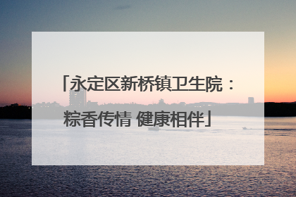 永定区新桥镇卫生院：粽香传情 健康相伴