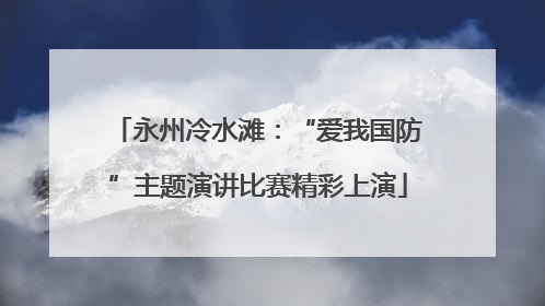永州冷水滩：“爱我国防”主题演讲比赛精彩上演