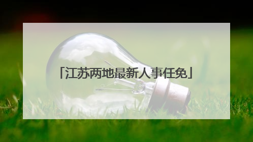 江苏两地最新人事任免