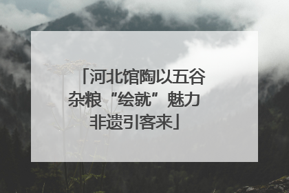 河北馆陶以五谷杂粮“绘就”魅力非遗引客来