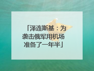 泽连斯基：为袭击俄军用机场准备了一年半