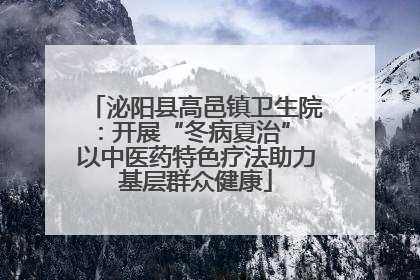 泌阳县高邑镇卫生院：开展“冬病夏治” 以中医药特色疗法助力基层群众健康