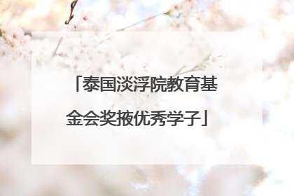 泰国淡浮院教育基金会奖掖优秀学子