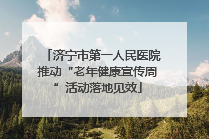 济宁市第一人民医院推动“老年健康宣传周”活动落地见效