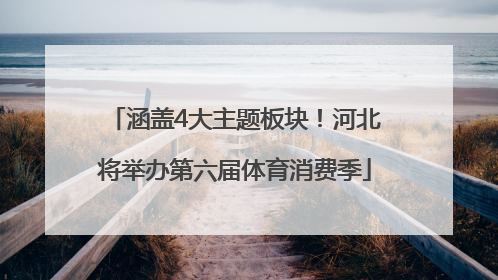 涵盖4大主题板块！河北将举办第六届体育消费季
