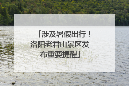 涉及暑假出行！洛阳老君山景区发布重要提醒