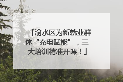 渝水区为新就业群体“充电赋能”，三大培训精准开课！