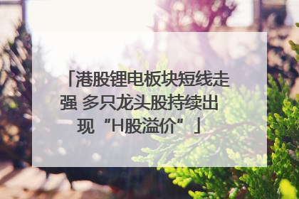 港股锂电板块短线走强 多只龙头股持续出现“H股溢价”