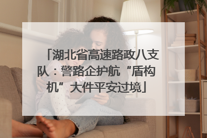 湖北省高速路政八支队：警路企护航“盾构机”大件平安过境