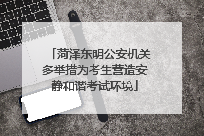菏泽东明公安机关多举措为考生营造安静和谐考试环境