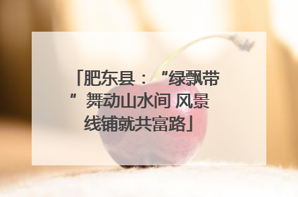 肥东县：“绿飘带”舞动山水间 风景线铺就共富路
