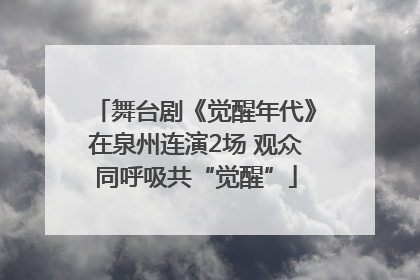 舞台剧《觉醒年代》在泉州连演2场 观众同呼吸共“觉醒”