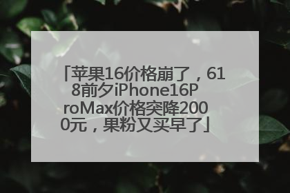 苹果16价格崩了，618前夕iPhone16ProMax价格突降2000元，果粉又买早了