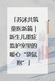 苏沭共筑童医新篇｜新生儿重症监护室里的暖心“袋鼠抱”
