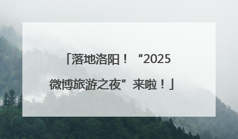 落地洛阳！“2025微博旅游之夜”来啦！