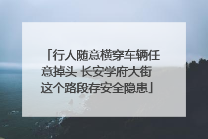 行人随意横穿车辆任意掉头 长安学府大街这个路段存安全隐患