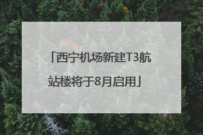 西宁机场新建T3航站楼将于8月启用
