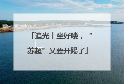 追光丨坐好喽，“苏超”又要开踢了