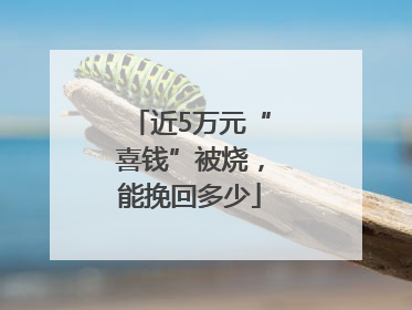 近5万元“喜钱”被烧，能挽回多少