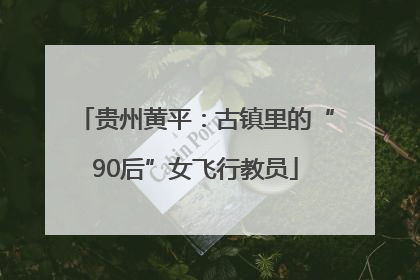 贵州黄平：古镇里的“90后”女飞行教员