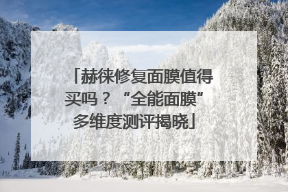 赫徕修复面膜值得买吗？“全能面膜”多维度测评揭晓