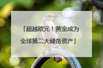 超越欧元！黄金成为全球第二大储备资产