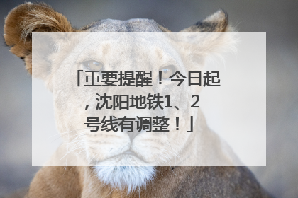 重要提醒！今日起，沈阳地铁1、2 号线有调整！