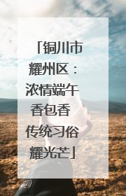 铜川市耀州区：浓情端午香包香 传统习俗耀光芒