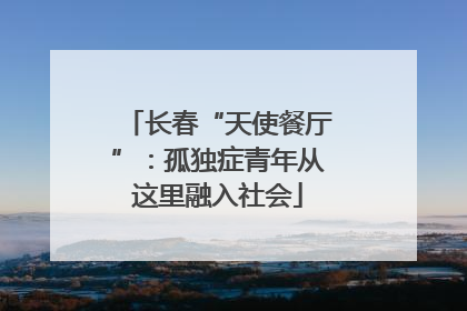 长春“天使餐厅”：孤独症青年从这里融入社会