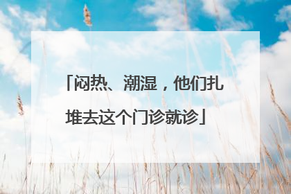 闷热、潮湿，他们扎堆去这个门诊就诊