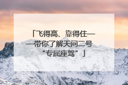 飞得高、靠得住——带你了解天问二号“专属座驾”